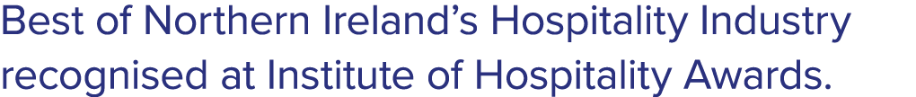 Best of Northern Ireland’s Hospitality Industry recognised at Institute of Hospitality Awards.