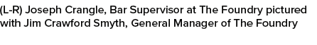 (L R) Joseph Crangle, Bar Supervisor at The Foundry pictured with Jim Crawford Smyth, General Manager of The Foundry