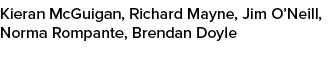 Kieran McGuigan, Richard Mayne, Jim O’Neill, Norma Rompante, Brendan Doyle