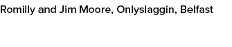 Romilly and Jim Moore, Onlyslaggin, Belfast