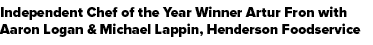Independent Chef of the Year Winner Artur Fron with Aaron Logan & Michael Lappin, Henderson Foodservice 