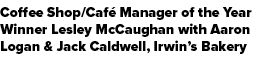 Coffee Shop/Caf Manager of the Year Winner Lesley McCaughan with Aaron Logan & Jack Caldwell, Irwin’s Bakery 