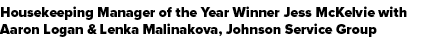 Housekeeping Manager of the Year Winner Jess McKelvie with Aaron Logan & Lenka Malinakova, Johnson Service Group