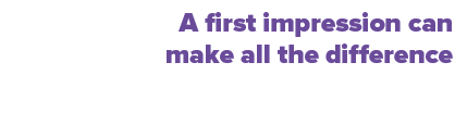 A first impression can make all the difference