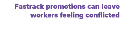 Fastrack promotions can leave workers feeling conflicted