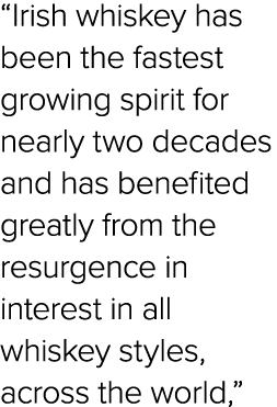 “Irish whiskey has been the fastest growing spirit for nearly two decades and has benefited greatly from the resurgen...