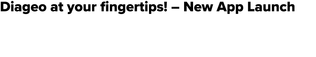 Diageo at your fingertips! – New App Launch