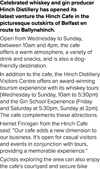 Celebrated whiskey and gin producer Hinch Distillery has opened its latest venture the Hinch Cafe in the picturesque ...