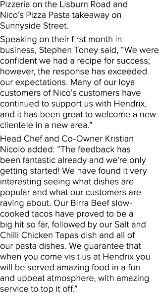 Pizzeria on the Lisburn Road and Nico’s Pizza Pasta takeaway on Sunnyside Street. Speaking on their first month in bu...