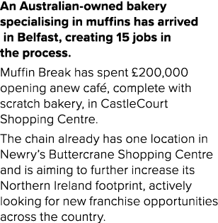 An Australian owned bakery specialising in muffins has arrived in Belfast, creating 15 jobs in the process. Muffin Br...