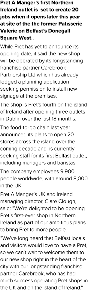 Pret A Manger’s first Northern Ireland outlet is set to create 20 jobs when it opens later this year at site of the t...