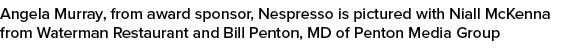 Angela Murray, from award sponsor, Nespresso is pictured with Niall McKenna from Waterman Restaurant and Bill Penton,...
