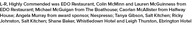L R, Highly Commended was EDO Restaurant, Colin McMinn and Lauren McGuinness from EDO Restaurant; Michael McGuigan fr...