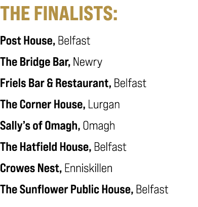 THE FINALISTS: Post House, Belfast The Bridge Bar, Newry Friels Bar & Restaurant, Belfast The Corner House, Lurgan Sa...