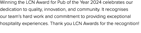 Winning the LCN Award for Pub of the Year 2024 celebrates our dedication to quality, innovation, and community. It re...