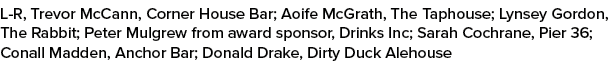 L R, Trevor McCann, Corner House Bar; Aoife McGrath, The Taphouse; Lynsey Gordon, The Rabbit; Peter Mulgrew from awar...