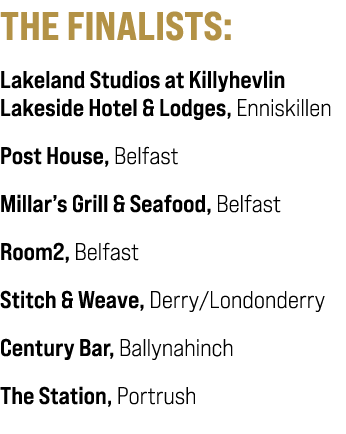 THE FINALISTS: Lakeland Studios at Killyhevlin Lakeside Hotel & Lodges, Enniskillen Post House, Belfast Millar’s Gril...