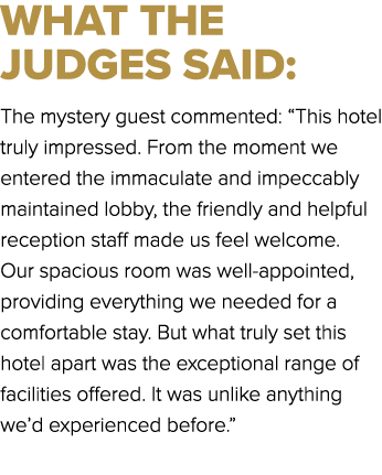 WHAT THE JUDGES SAID: The mystery guest commented: “This hotel truly impressed. From the moment we entered the immacu...