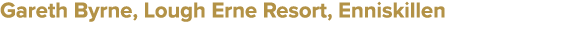 Gareth Byrne, Lough Erne Resort, Enniskillen
