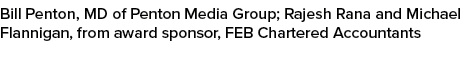 Bill Penton, MD of Penton Media Group; Rajesh Rana and Michael Flannigan, from award sponsor, FEB Chartered Accountants