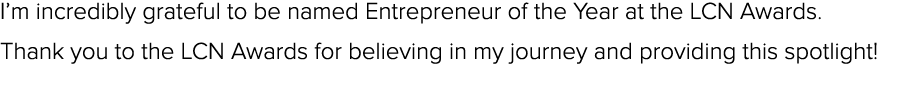 I’m incredibly grateful to be named Entrepreneur of the Year at the LCN Awards. Thank you to the LCN Awards for belie...