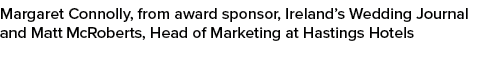 Margaret Connolly, from award sponsor, Ireland’s Wedding Journal and Matt McRoberts, Head of Marketing at Hastings Ho...