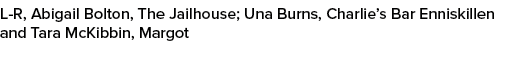L R, Abigail Bolton, The Jailhouse; Una Burns, Charlie’s Bar Enniskillen and Tara McKibbin, Margot