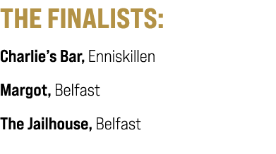 THE FINALISTS: Charlie’s Bar, Enniskillen Margot, Belfast The Jailhouse, Belfast 