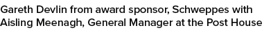 Gareth Devlin from award sponsor, Schweppes with Aisling Meenagh, General Manager at the Post House