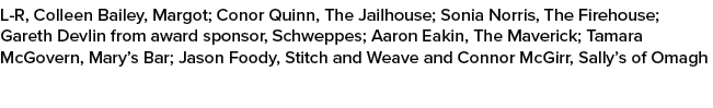 L R, Colleen Bailey, Margot; Conor Quinn, The Jailhouse; Sonia Norris, The Firehouse; Gareth Devlin from award sponso...