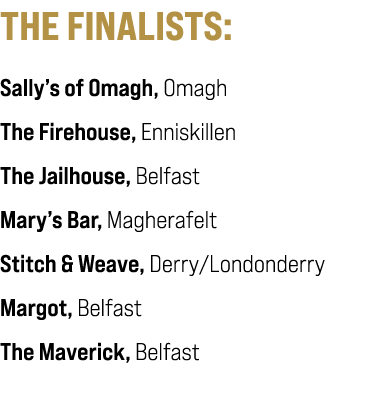 THE FINALISTS: Sally’s of Omagh, Omagh The Firehouse, Enniskillen The Jailhouse, Belfast Mary’s Bar, Magherafelt Stit...