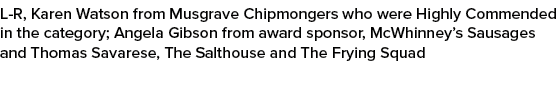 L R, Karen Watson from Musgrave Chipmongers who were Highly Commended in the category; Angela Gibson from award spons...