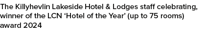 The Killyhevlin Lakeside Hotel & Lodges staff celebrating, winner of the LCN ‘Hotel of the Year’ (up to 75 rooms) awa...