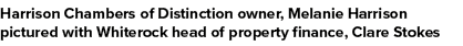 Harrison Chambers of Distinction owner, Melanie Harrison pictured with Whiterock head of property finance, Clare Stokes