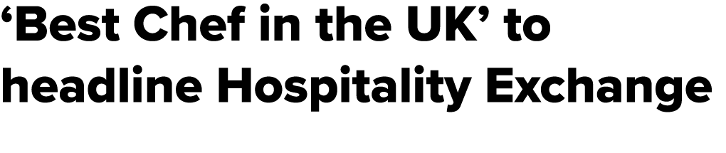 ‘Best Chef in the UK’ to headline Hospitality Exchange