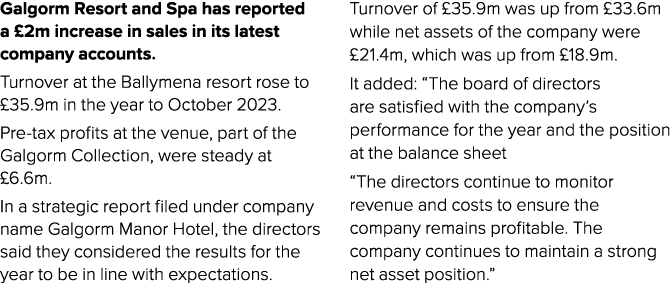 Galgorm Resort and Spa has reported a £2m increase in sales in its latest company accounts. Turnover at the Ballymena...