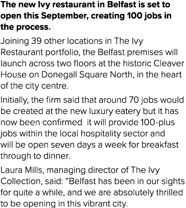 The new Ivy restaurant in Belfast is set to open this September, creating 100 jobs in the process. Joining 39 other l...