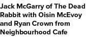 Jack McGarry of The Dead Rabbit with Oisin McEvoy and Ryan Crown from Neighbourhood Cafe