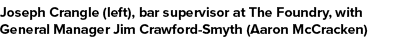 Joseph Crangle (left), bar supervisor at The Foundry, with General Manager Jim Crawford Smyth (Aaron McCracken)