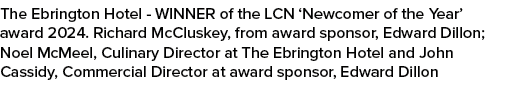The Ebrington Hotel WINNER of the LCN ‘Newcomer of the Year’ award 2024. Richard McCluskey, from award sponsor, Edwar...