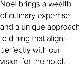 Noel brings a wealth of culinary expertise and a unique approach to dining that aligns perfectly with our vision for ...
