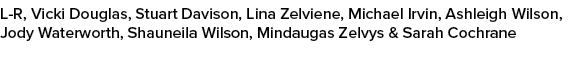 L R, Vicki Douglas, Stuart Davison, Lina Zelviene, Michael Irvin, Ashleigh Wilson, Jody Waterworth, Shauneila Wilson,...