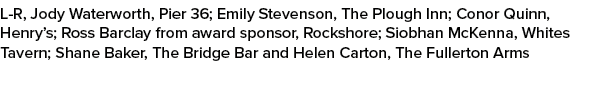 L R, Jody Waterworth, Pier 36; Emily Stevenson, The Plough Inn; Conor Quinn, Henry’s; Ross Barclay from award sponsor...