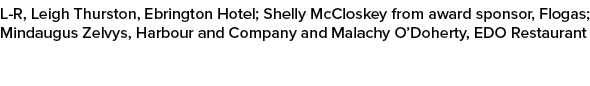 L R, Leigh Thurston, Ebrington Hotel; Shelly McCloskey from award sponsor, Flogas; Mindaugus Zelvys, Harbour and Comp...