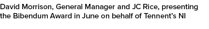 David Morrison, General Manager and JC Rice, presenting the Bibendum Award in June on behalf of Tennent’s NI