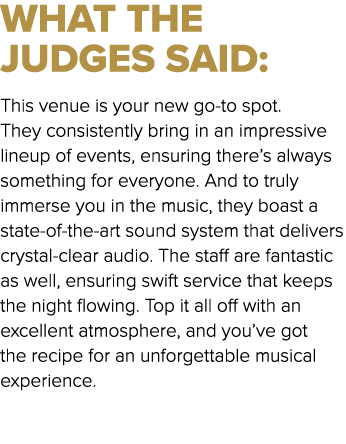 WHAT THE JUDGES SAID: This venue is your new go to spot. They consistently bring in an impressive lineup of events, e...