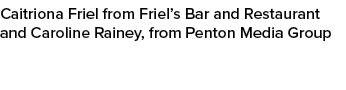Caitriona Friel from Friel’s Bar and Restaurant and Caroline Rainey, from Penton Media Group