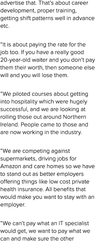 advertise that. That’s about career development, proper training, getting shift patterns well in advance etc. “It is ...