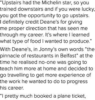 “Upstairs had the Michelin star, so you trained downstairs and if you were lucky, you got the opportunity to go upsta...