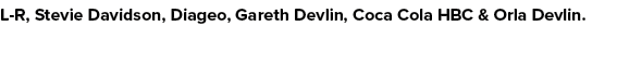 L R, Stevie Davidson, Diageo, Gareth Devlin, Coca Cola HBC & Orla Devlin.